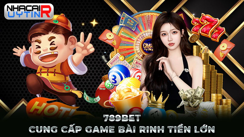 789BET cung cấp game bài rinh tiền lớn