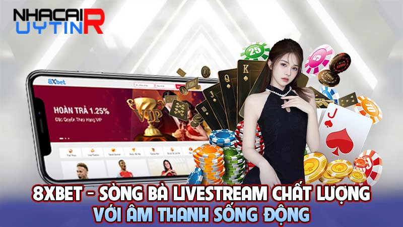 8Xbet - Sòng bài livestream chất lượng với âm thanh sống động