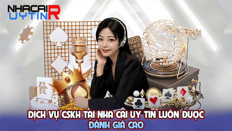 Dịch vụ CSKH tại nha cai uy tin luôn được đánh giá cao