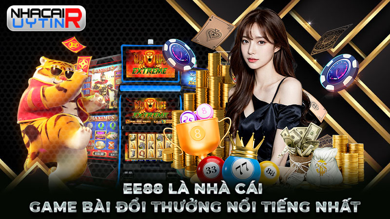 EE88 là nhà cái game bài đổi thưởng nổi tiếng nhất