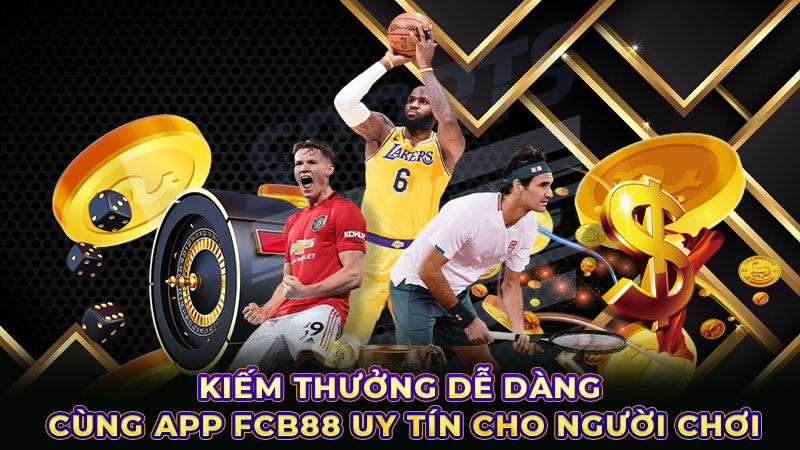 Kiếm thưởng dễ dàng cùng app FCB88 uy tín cho người chơi