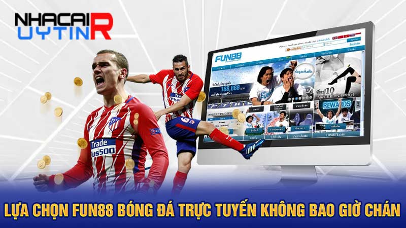 Lựa chọn Fun88 bóng đá trực tuyến không bao giờ chán