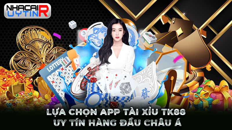 Lựa chọn app Tài xỉu TK88 uy tín hàng đầu châu Á