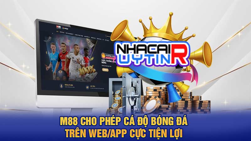 M88 cho phép cá độ bóng đá trên web/app cực tiện lợi