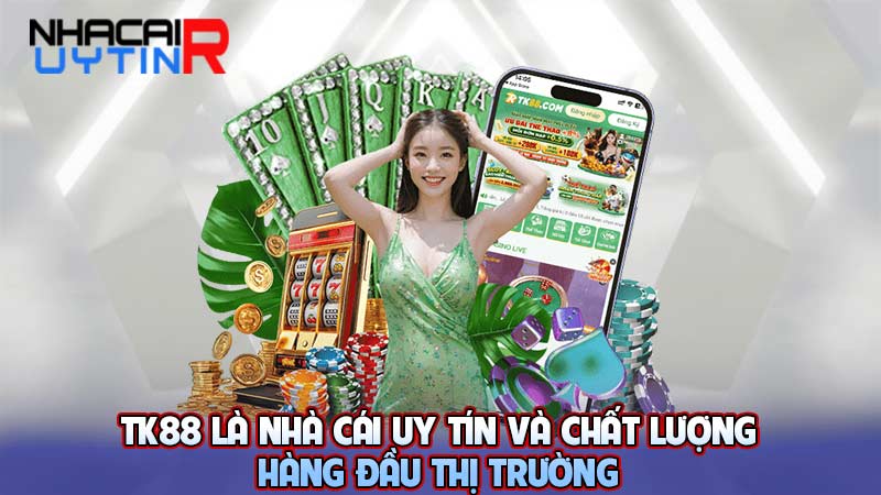 TK88 là nhà cái uy tín và chất lượng hàng đầu thị trường