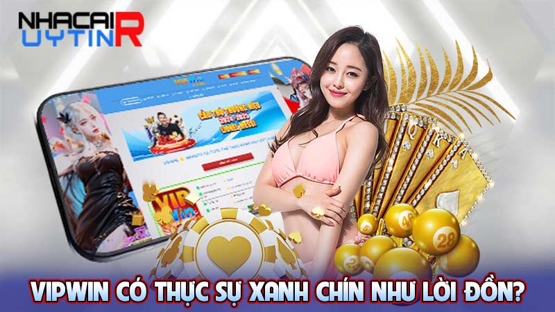 Vipwin có thực sự xanh chín như lời đồn?